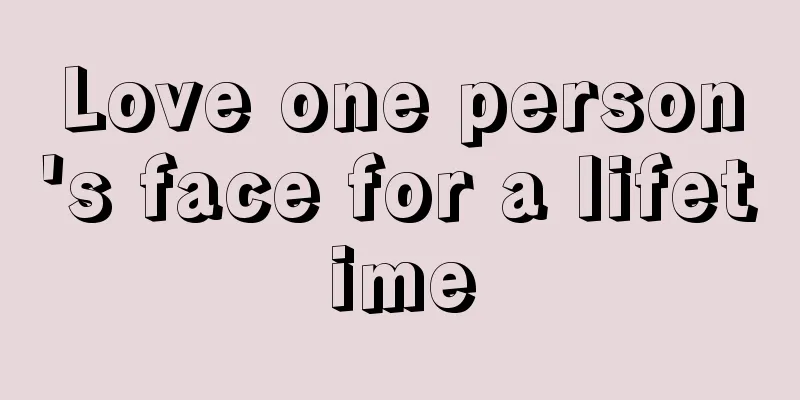 Love one person's face for a lifetime