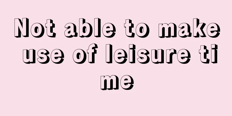 Not able to make use of leisure time