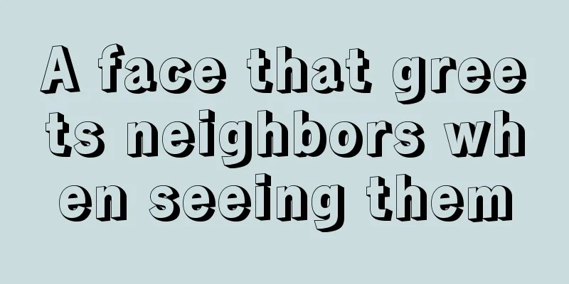 A face that greets neighbors when seeing them