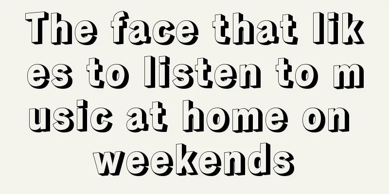 The face that likes to listen to music at home on weekends