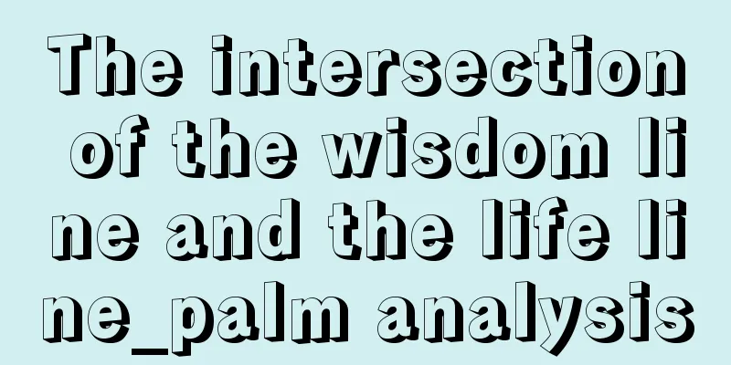 The intersection of the wisdom line and the life line_palm analysis