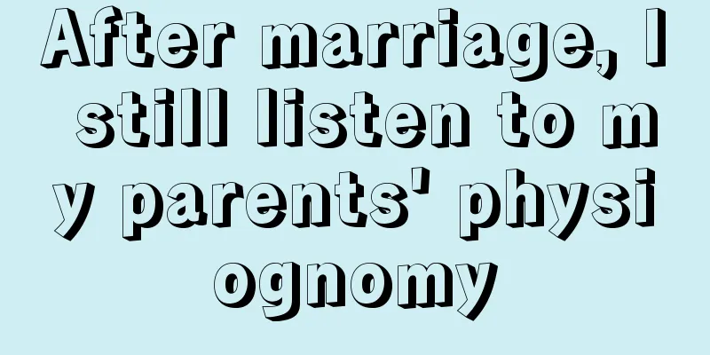 After marriage, I still listen to my parents' physiognomy