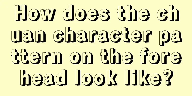 How does the chuan character pattern on the forehead look like?