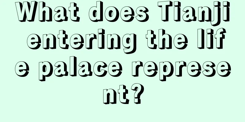 What does Tianji entering the life palace represent?