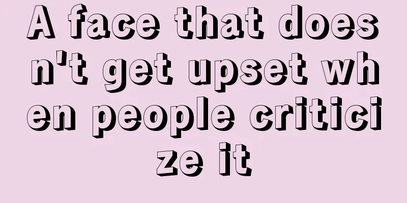 A face that doesn't get upset when people criticize it