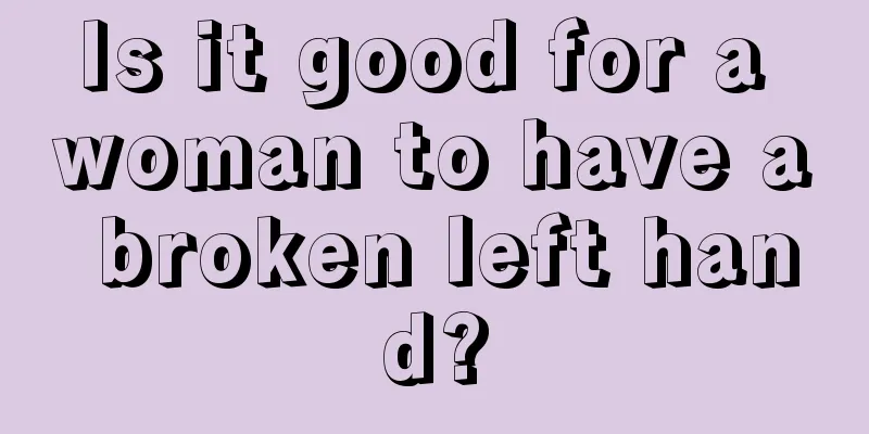 Is it good for a woman to have a broken left hand?