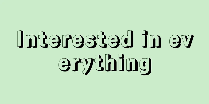 Interested in everything