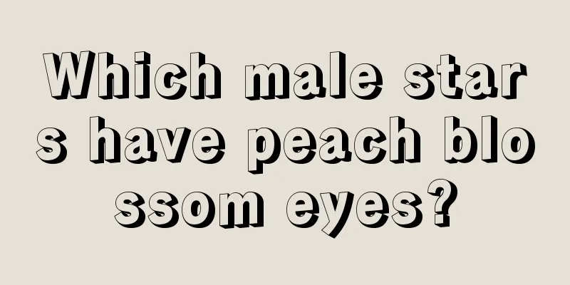 Which male stars have peach blossom eyes?