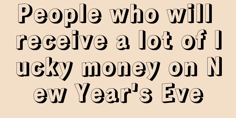 People who will receive a lot of lucky money on New Year's Eve