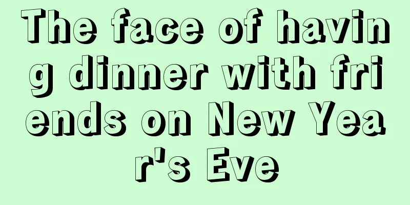 The face of having dinner with friends on New Year's Eve