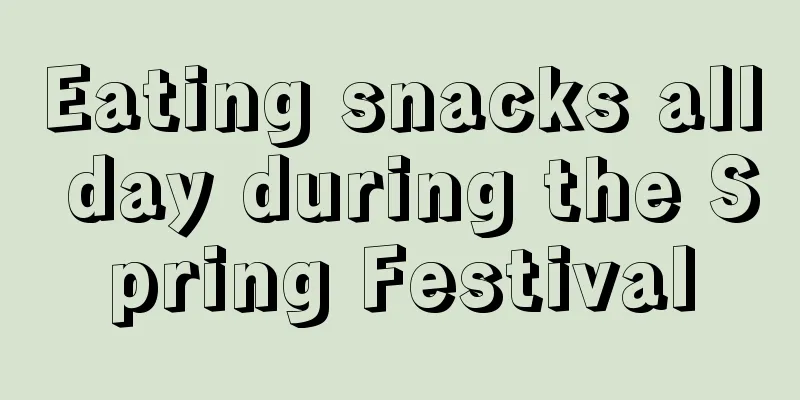 Eating snacks all day during the Spring Festival