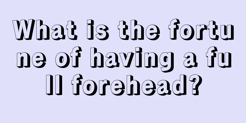 What is the fortune of having a full forehead?