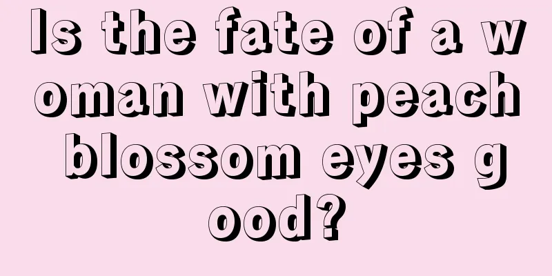 Is the fate of a woman with peach blossom eyes good?