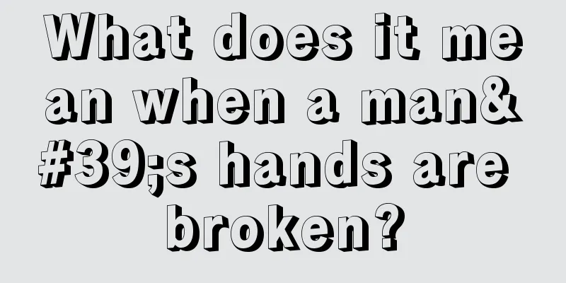 What does it mean when a man's hands are broken?