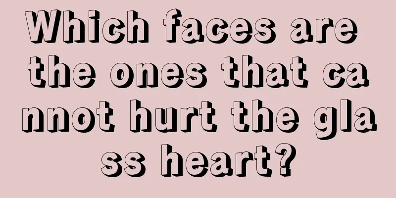 Which faces are the ones that cannot hurt the glass heart?