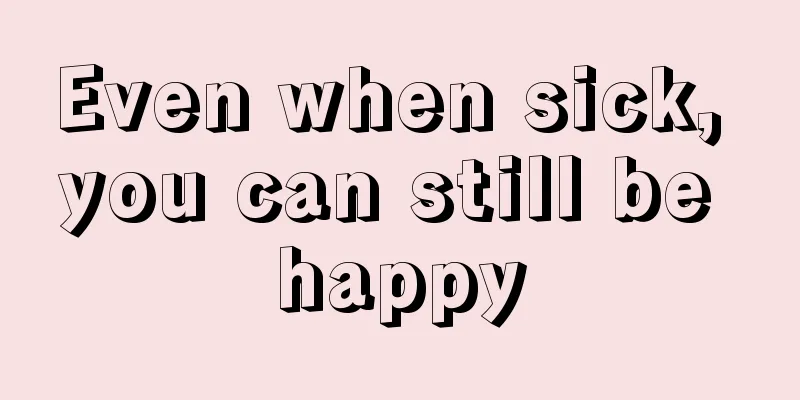 Even when sick, you can still be happy