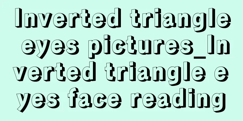 Inverted triangle eyes pictures_Inverted triangle eyes face reading
