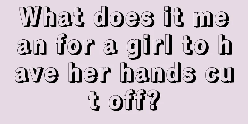 What does it mean for a girl to have her hands cut off?