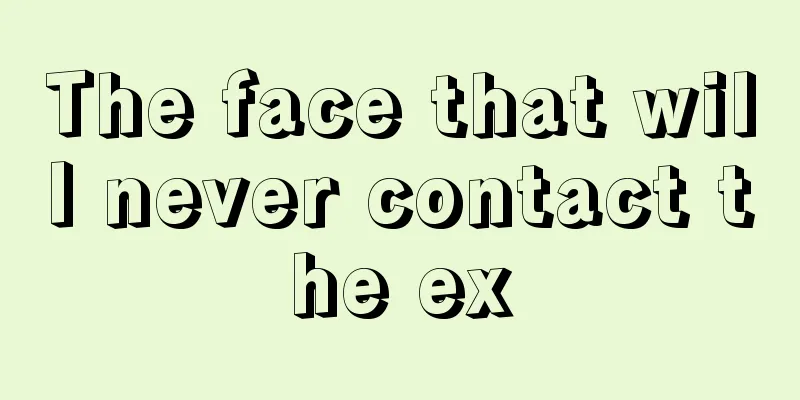 The face that will never contact the ex