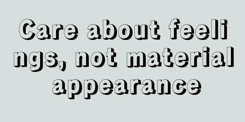 Care about feelings, not material appearance
