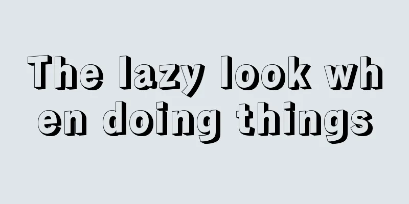 The lazy look when doing things
