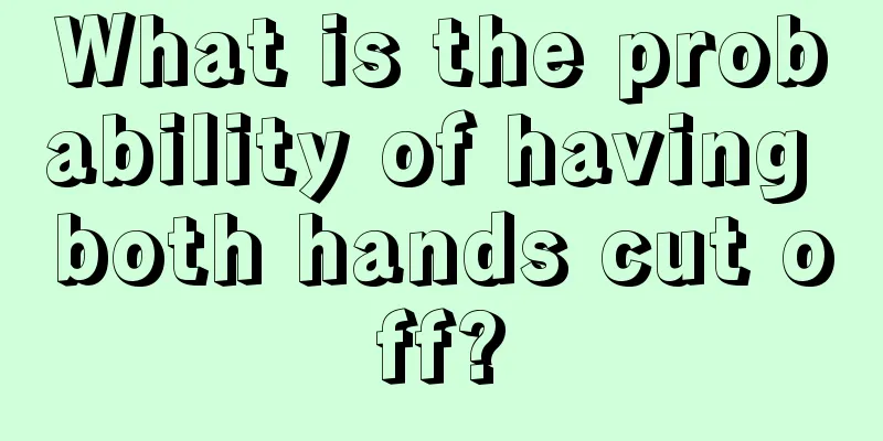 What is the probability of having both hands cut off?