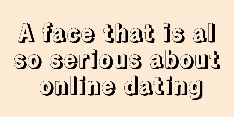 A face that is also serious about online dating