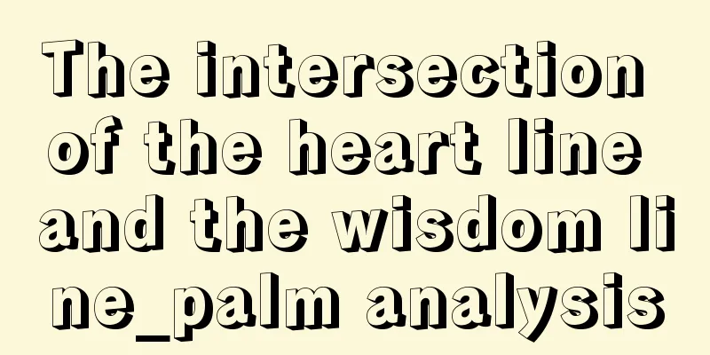 The intersection of the heart line and the wisdom line_palm analysis