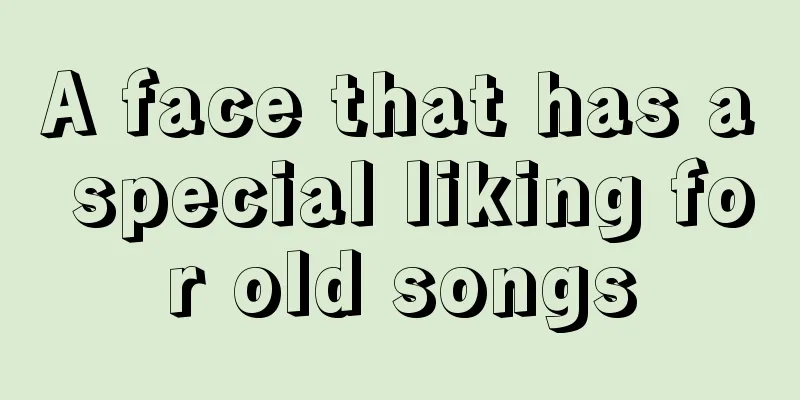 A face that has a special liking for old songs