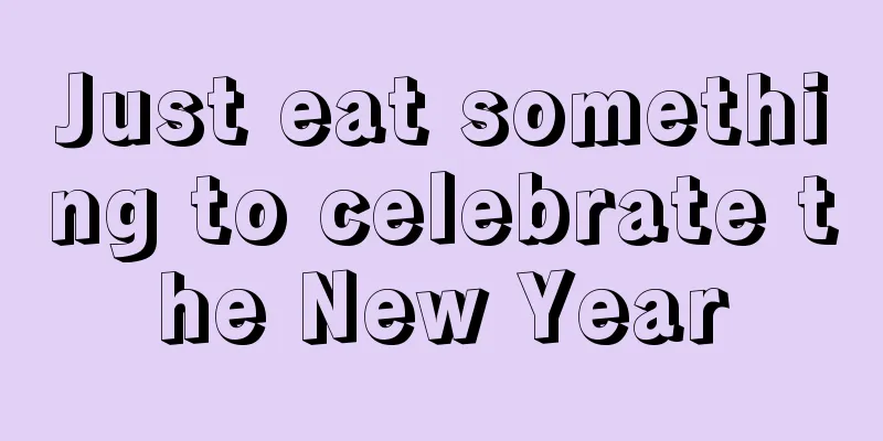 Just eat something to celebrate the New Year