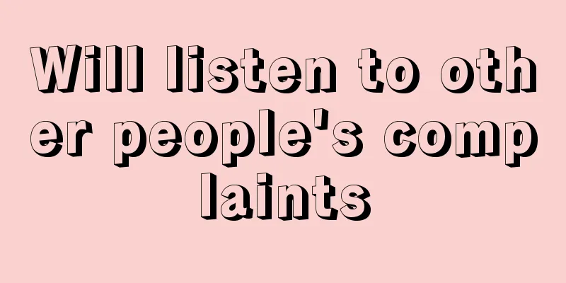 Will listen to other people's complaints