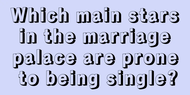 Which main stars in the marriage palace are prone to being single?