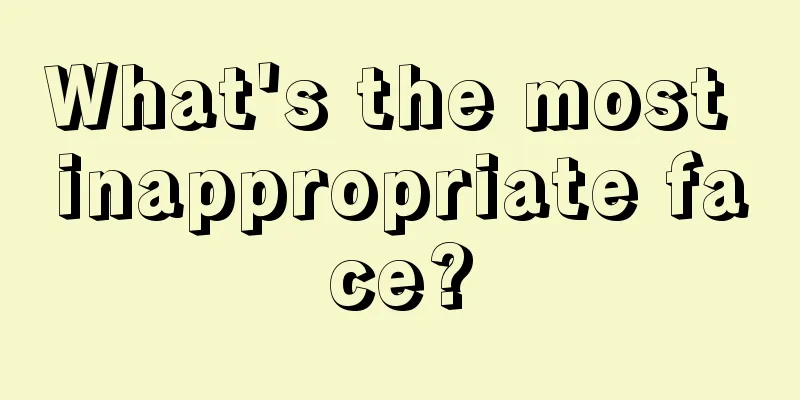 What's the most inappropriate face?