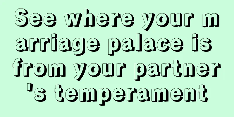 See where your marriage palace is from your partner's temperament