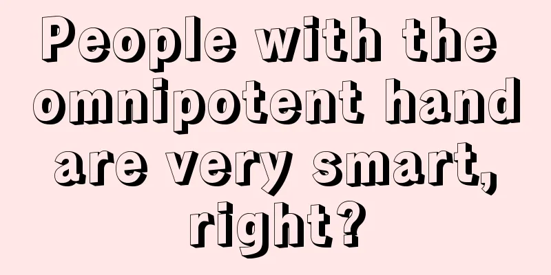 People with the omnipotent hand are very smart, right?