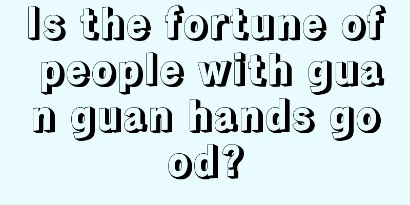 Is the fortune of people with guan guan hands good?