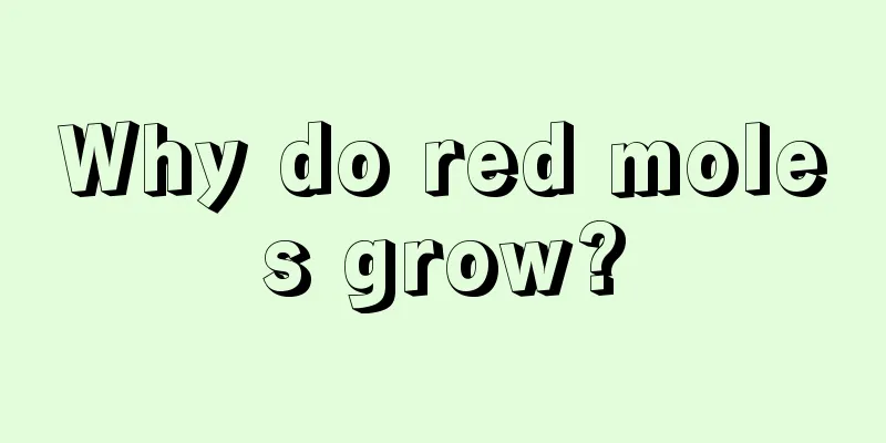 Why do red moles grow?