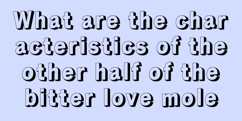 What are the characteristics of the other half of the bitter love mole