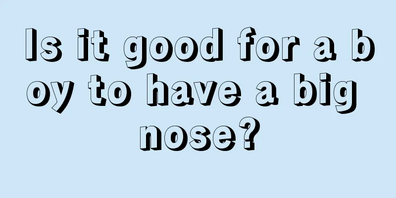 Is it good for a boy to have a big nose?