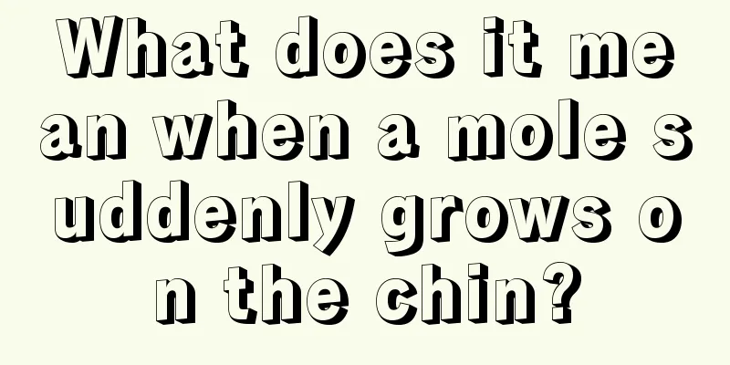 What does it mean when a mole suddenly grows on the chin?