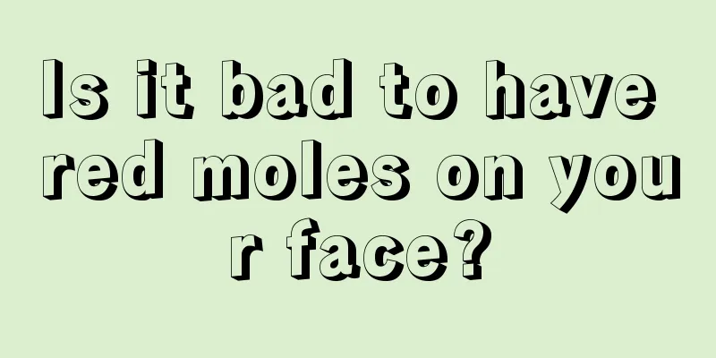 Is it bad to have red moles on your face?