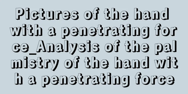Pictures of the hand with a penetrating force_Analysis of the palmistry of the hand with a penetrating force