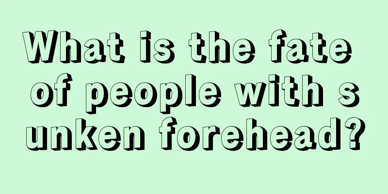 What is the fate of people with sunken forehead?