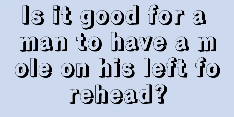 Is it good for a man to have a mole on his left forehead?