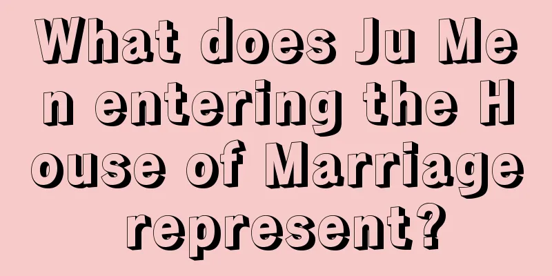 What does Ju Men entering the House of Marriage represent?