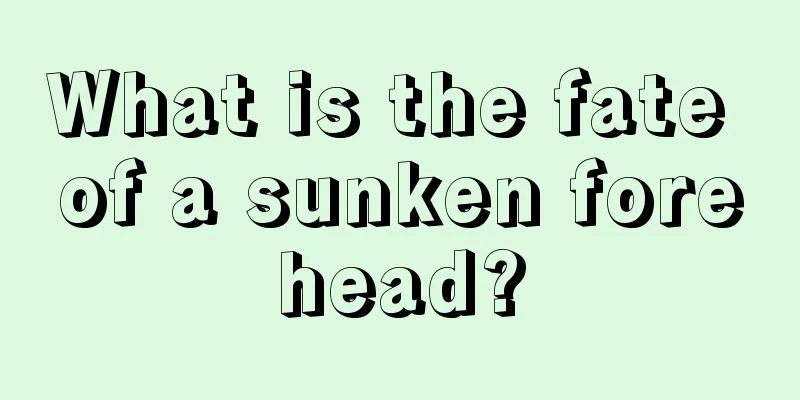What is the fate of a sunken forehead?
