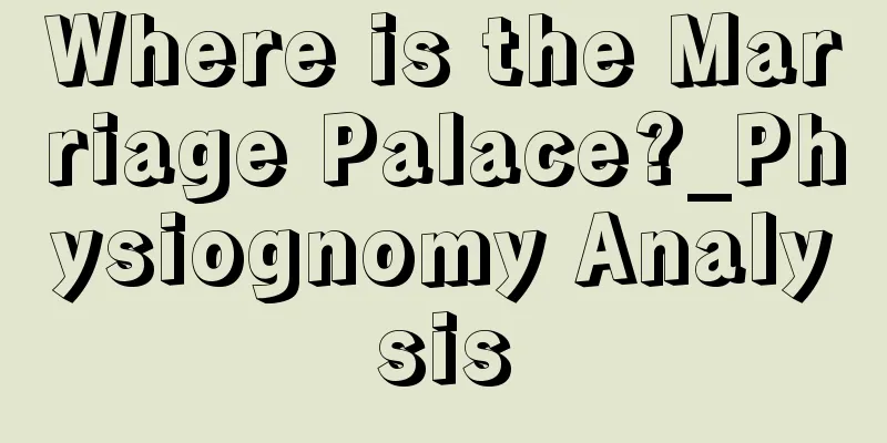 Where is the Marriage Palace?_Physiognomy Analysis