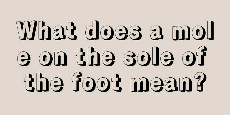 What does a mole on the sole of the foot mean?
