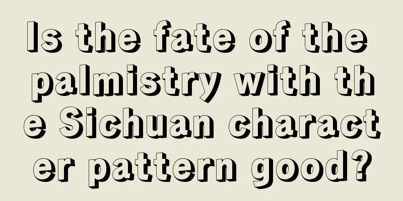 Is the fate of the palmistry with the Sichuan character pattern good?