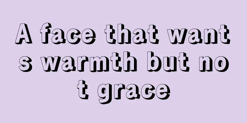 A face that wants warmth but not grace